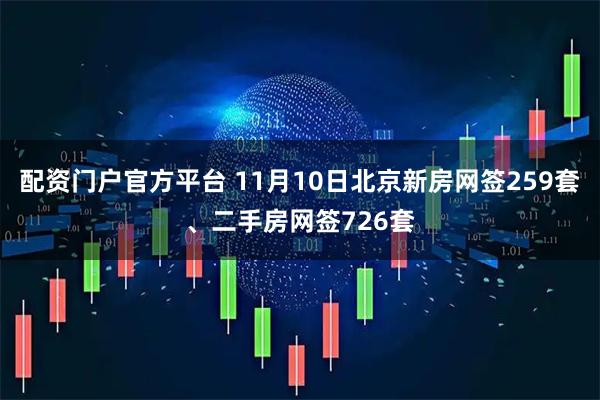 配资门户官方平台 11月10日北京新房网签259套、二手房网签726套